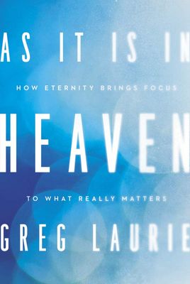 As It Is in Heaven: How Eternity Brings Focus to What Really Matters....