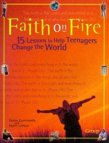 Faith on Fire: 15 Lessons to Help Teenagers Change the World...