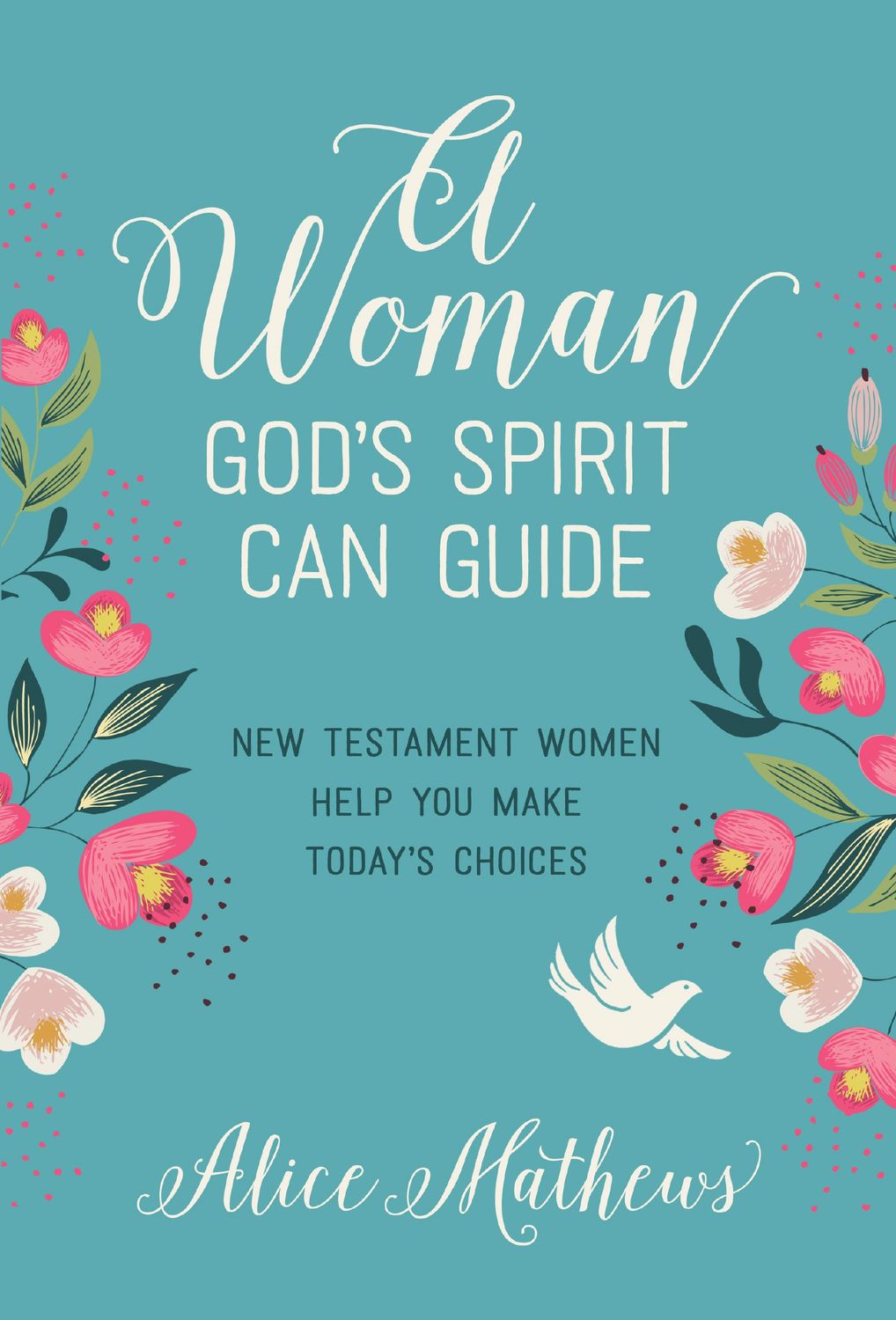 A Woman God's Spirit Can Guide: New Testament Women Help You Make Today’s Choices...