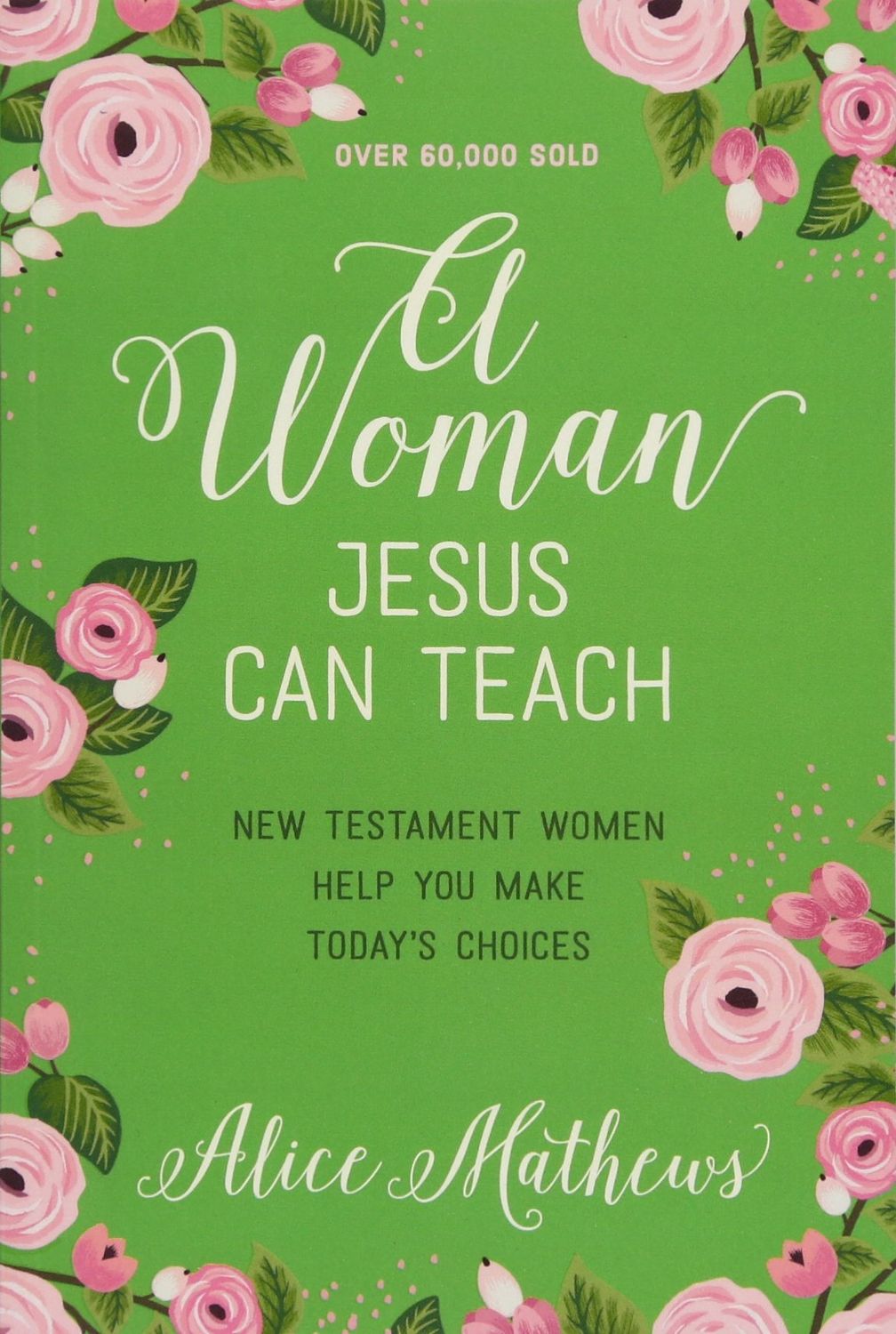 A Woman Jesus Can Teach: New Testament Women Help You Make Today's Choices...