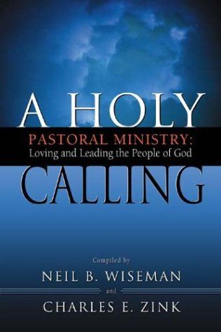 A Holy Calling: Pastoral Ministry: Loving and Leading the People of God....