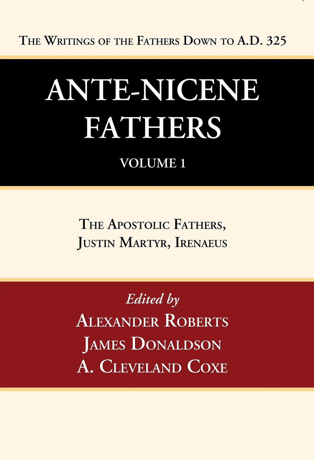 Ante-Nicene Fathers: Translations of the Writings of the Fathers Down to A.D. 325, Volume 1....