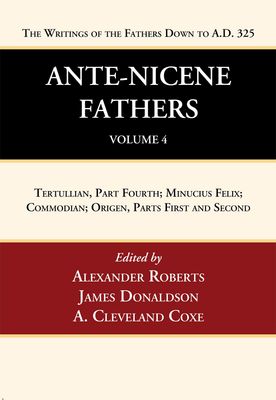 Ante-Nicene Fathers: Translations of the Writings of the Fathers Down to A.D. 325, Volume 4....