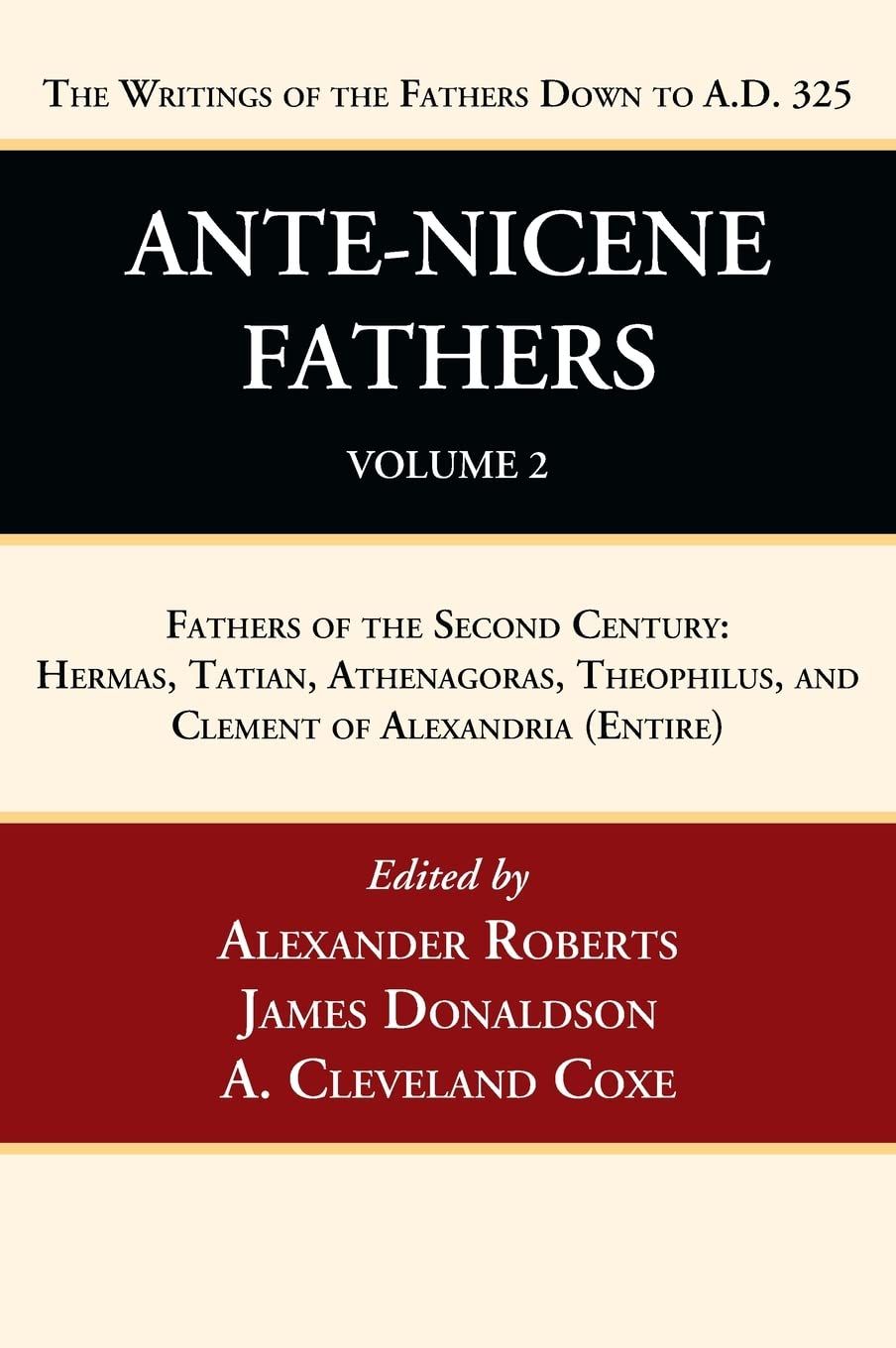 Ante-Nicene Fathers: Translations of the Writings of the Fathers Down to A.D. 325, Volume 2....