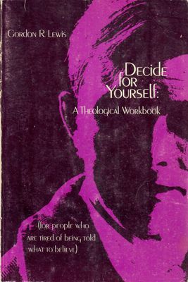 Decide for Yourself: A Theological Workbook (For People Who Are Tired of Being Told What to Believe)..