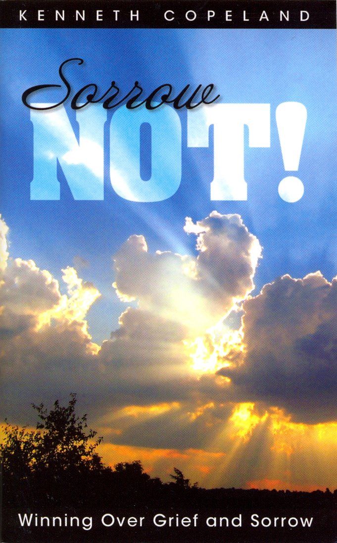 Sorrow Not!: Winning Over Grief and Sorrow..