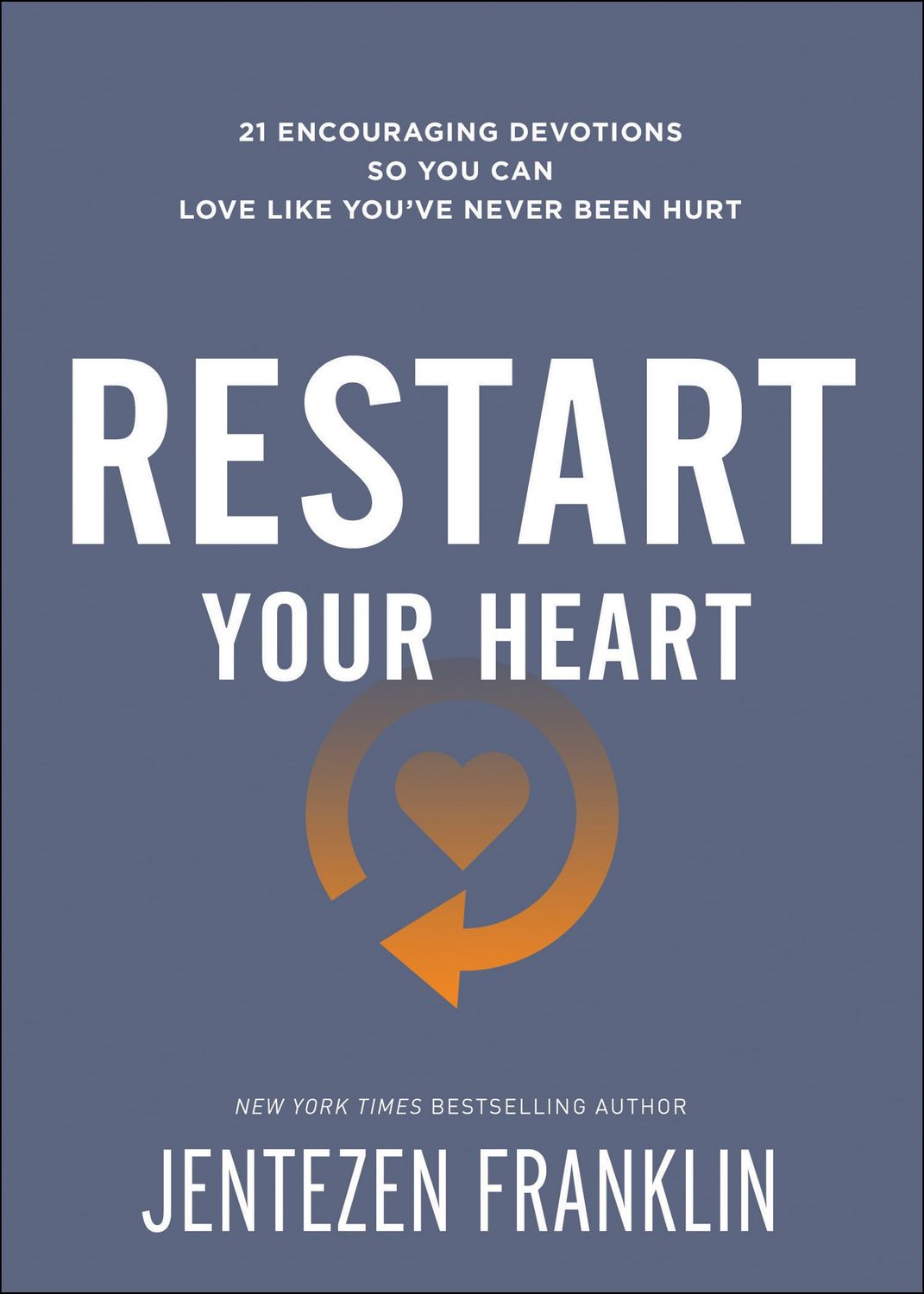 Restart Your Heart: 21 Encouraging Devotions So You Can Love Like You've Never Been Hurt..