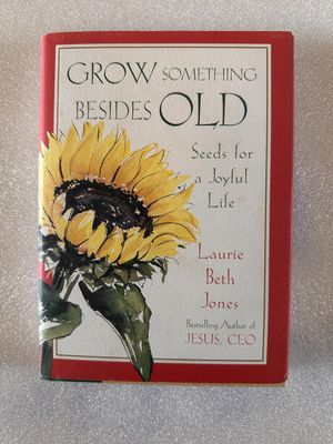 Grow Something Besides Old: Seeds For A Joyful Life..