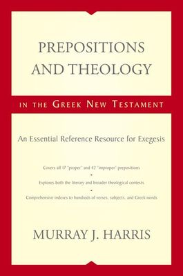 Prepositions and Theology in the Greek New Testament: An Essential Reference Resource for Exegesis..