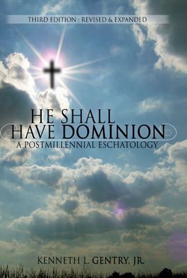 He Shall Have Dominion A Postmillennial Eschatology..
