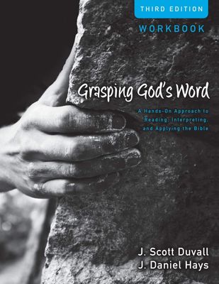 Grasping God&#39;s Word Workbook: A Hands-On Approach to Reading, Interpreting, and Applying the Bible...