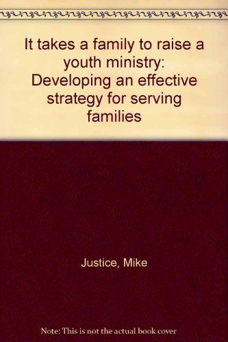It Takes a Family to Raise a Youth Ministry Developing an Effective Strategy For Serving Families..