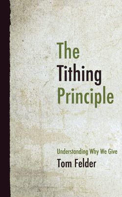 The Tithing Principle: Understanding Why We Give..