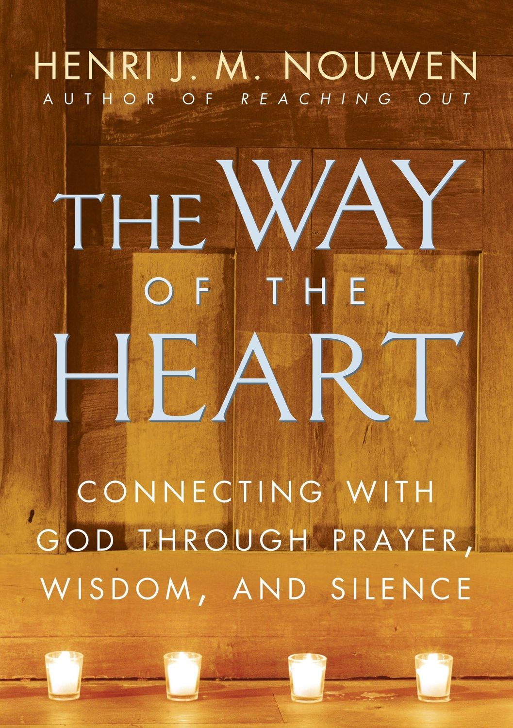 The Way of the Heart Connecting with God Through Prayer, Wisdom, and Silence..