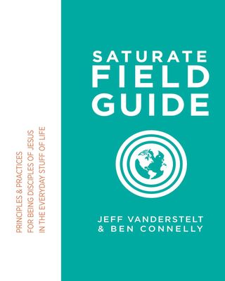 Saturate Field Guide: Principles &amp; Practices For Being Disciples of Jesus in the Everyday Stuff of Life..