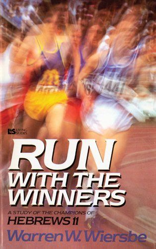 Run with the Winners Developing a Championship Lifestyle from Hebrews 11..