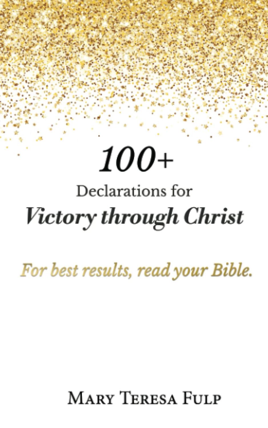 100+ Declarations for Victory through Christ: For Best Results Read Your Bible..