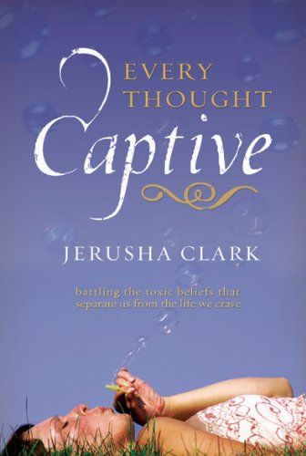 Every Thought Captive: Battling the Toxic Beliefs That Separate Us from the Life We Crave..