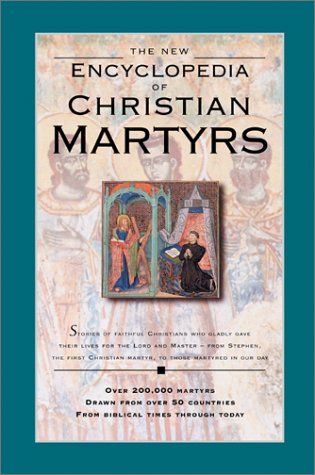 The New Encyclopedia of Christian Martyrs...