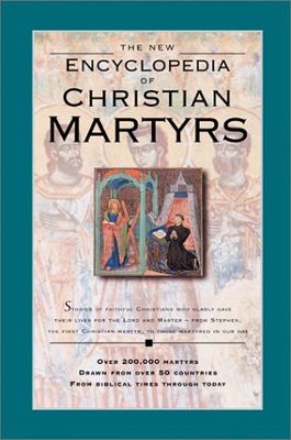 The New Encyclopedia of Christian Martyrs...