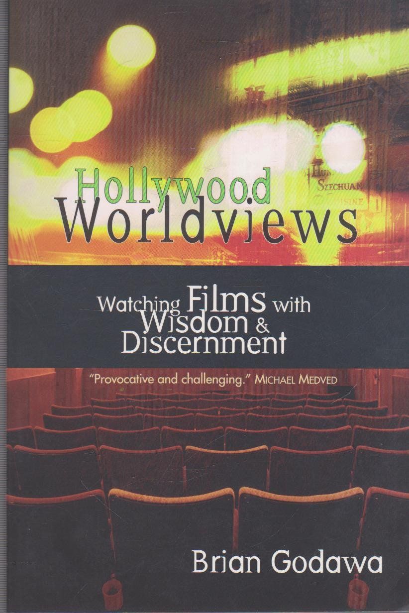 Hollywood Worldviews: Watching Films With Wisdom &amp; Discernment..