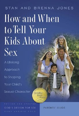 How And When to Tell Your Kids About Sex: A Lifelong Approach to Shaping Your Child's Sexual Character..