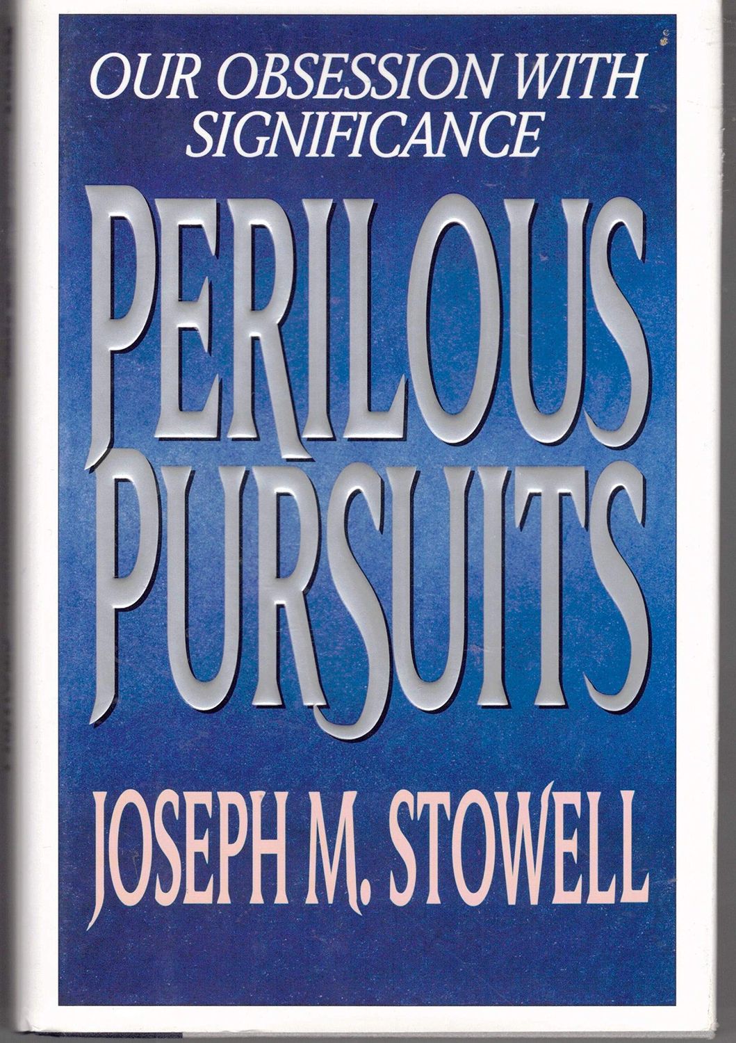 Perilous Pursuits: Our Obsession With Significance..