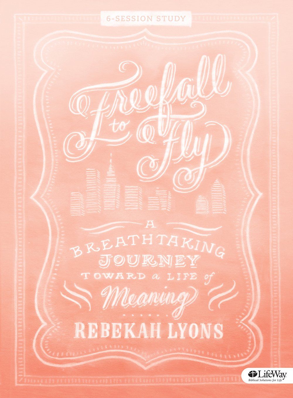 Freefall to Fly - Bible Study Book A Breathtaking Journey Toward a Life of Meaning..