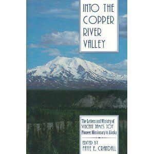 Into the Copper River valley: The letters and ministry of Vincent James Joy, pioneer missionary to Alaska..