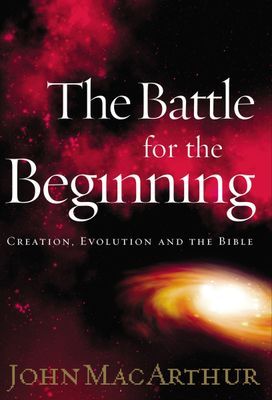 The Battle for the Beginning The Bible on Creation and the Fall of Adam..