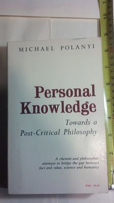Personal Knowledge: Towards a Post-Critical Philosophy..