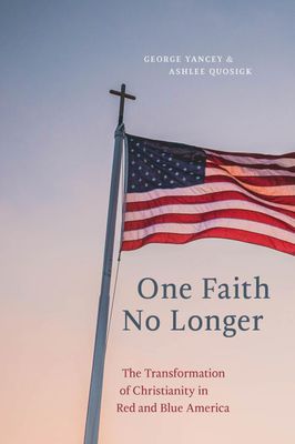 One Faith No Longer The Transformation of Christianity in Red and Blue America..