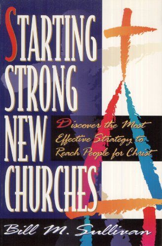 Starting Strong New Churches: Discover the Most Effective Strategy to Reach People for Christ..