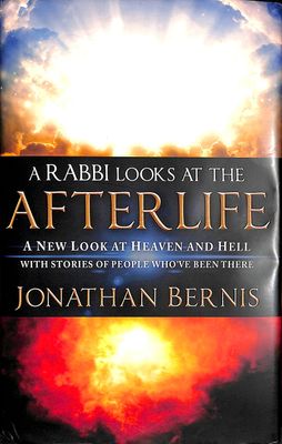 A Rabbi Looks at the Afterlife: A New Look at Heaven and Hell...