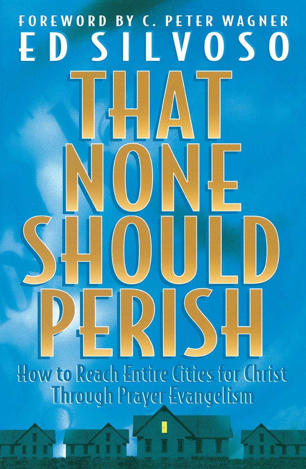 That None Should Perish How to Reach Entire Cities for Christ Through Prayer Evangelism...