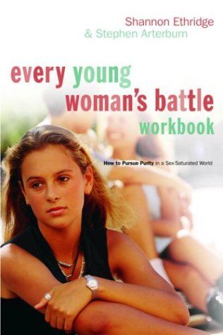 Every Young Woman's Battle Workbook How to Pursue Purity in a Sex-Saturated World..