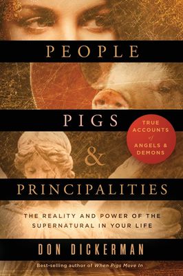 People, Pigs, and Principalities The Reality and Power of the Supernatural in Your Life..