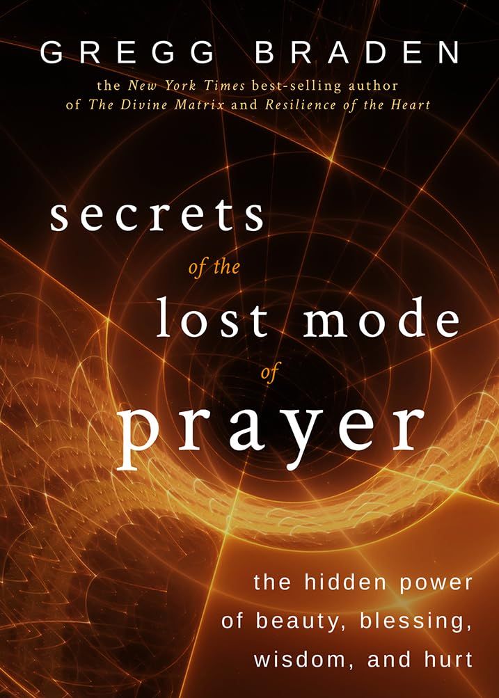 Secrets of the Lost Mode of Prayer The Hidden Power of Beauty, Blessing, Wisdom, and Hurt..