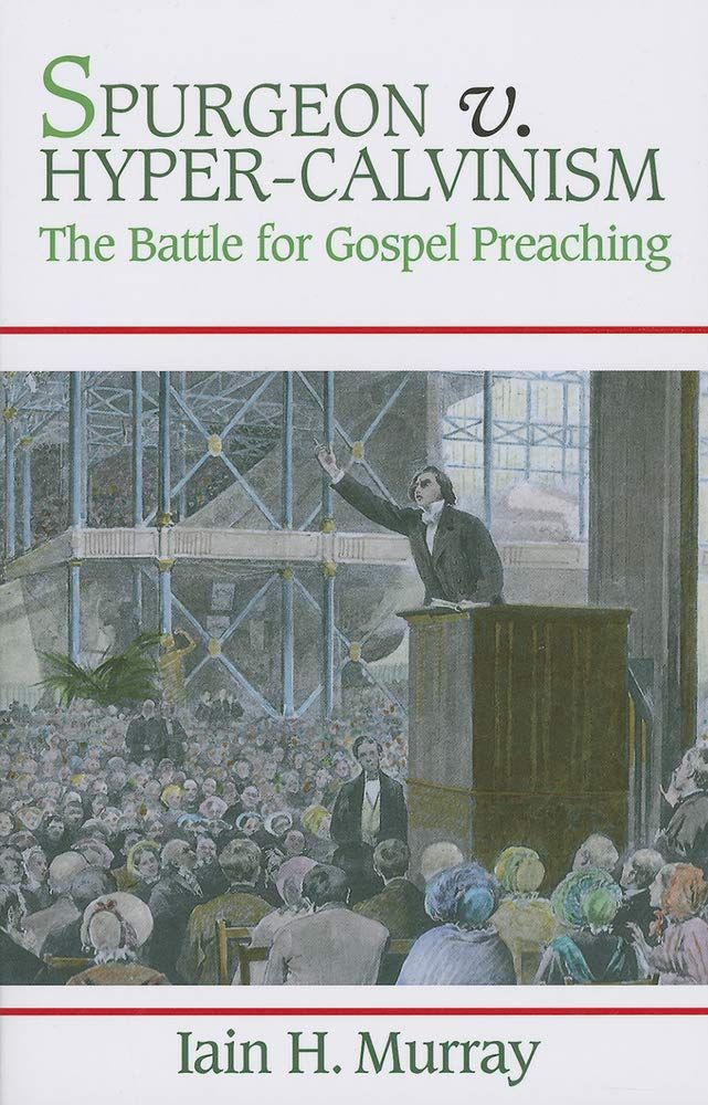 Spurgeon V. Hyper-Calvinism The Battle for Gospel Preaching..