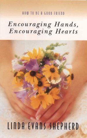 Encouraging Hands, Encouraging Hearts How to Be a Good Friend..