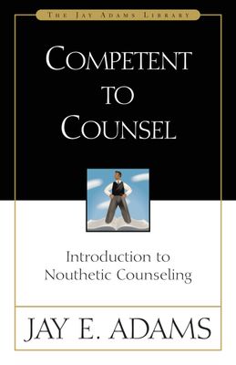 Competent to Counsel Introduction to Nouthetic Counseling..
