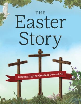 The Easter Story: Celebrating the Greatest Love of All (The Complete Illustrated Children’s Bible Library)