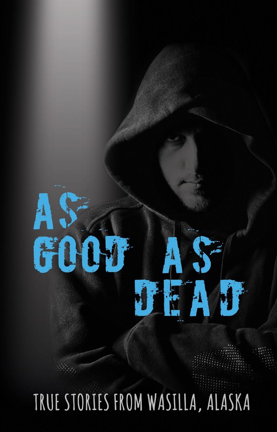 As Good As Dead True Stories from Wasilla, Alaska..