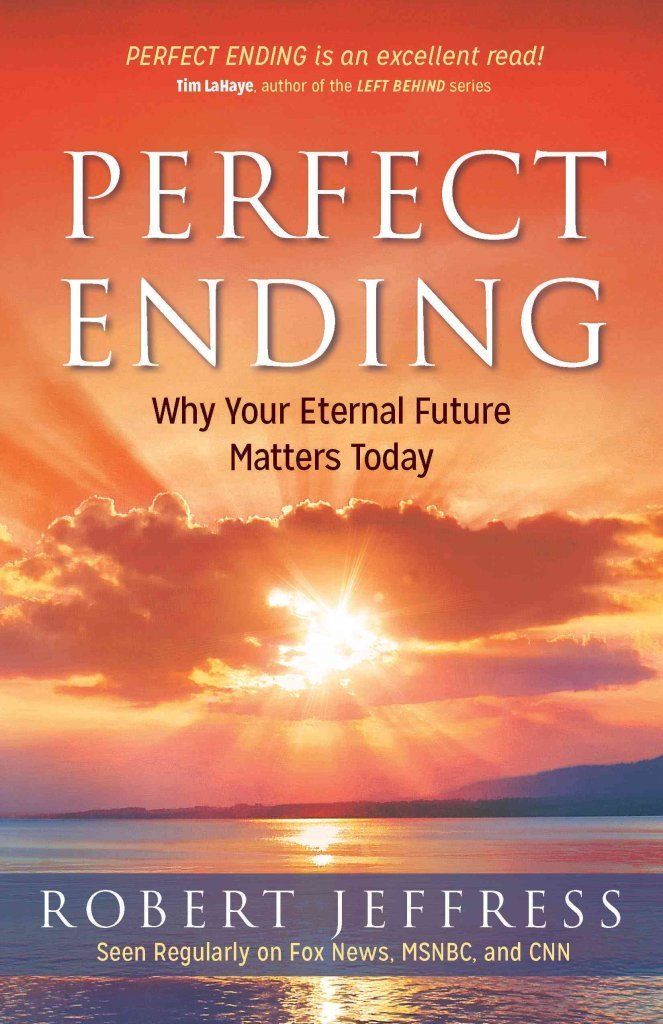 Perfect Ending: Why Your Eternal Future Matters Today,.