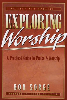 Exploring Worship A Practical Guide to Praise &amp; Worship..