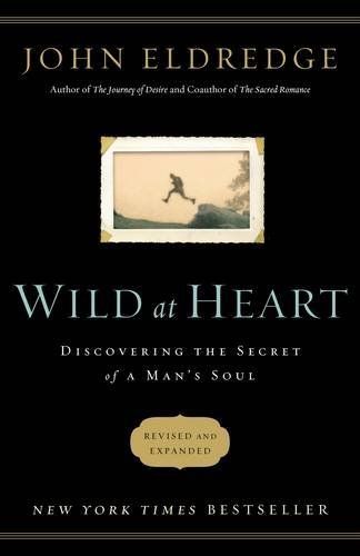 Wild at Heart Discovering the Secret of a Man's Soul..