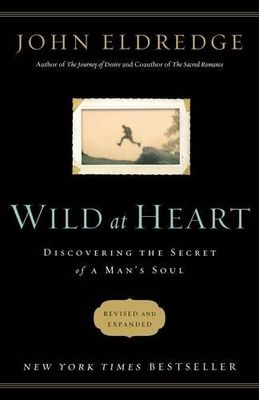 Wild at Heart Discovering the Secret of a Man's Soul..