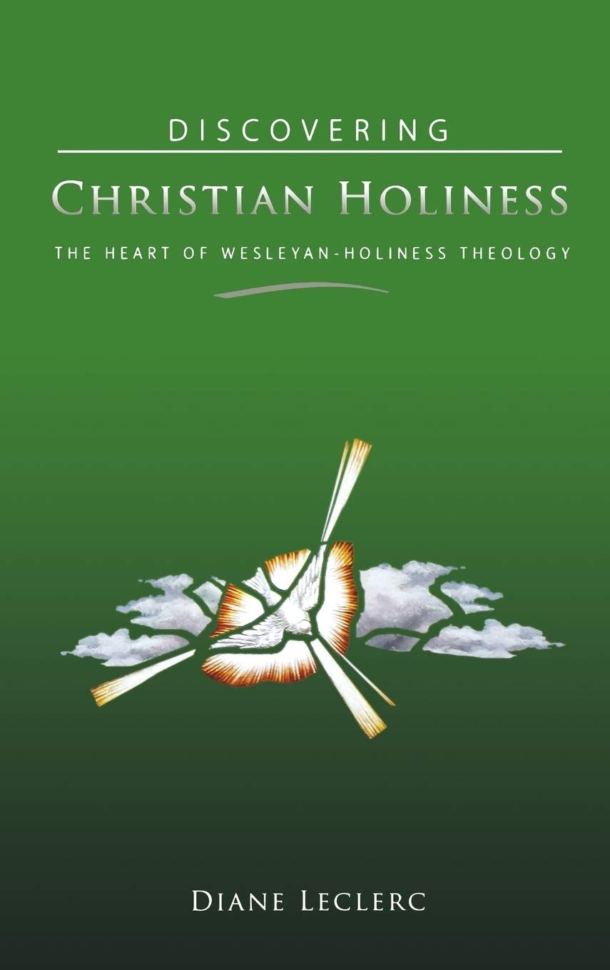 Discovering Christian Holiness The Heart of Wesleyan-Holiness Theology..