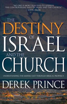 The Destiny of Israel and the Church: Understanding the Middle East Through Biblical Prophecy