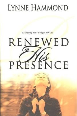 Renewed in His Presence Satisfying Your Hunger for God..